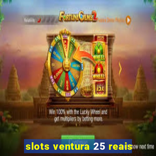 slots ventura 25 reais